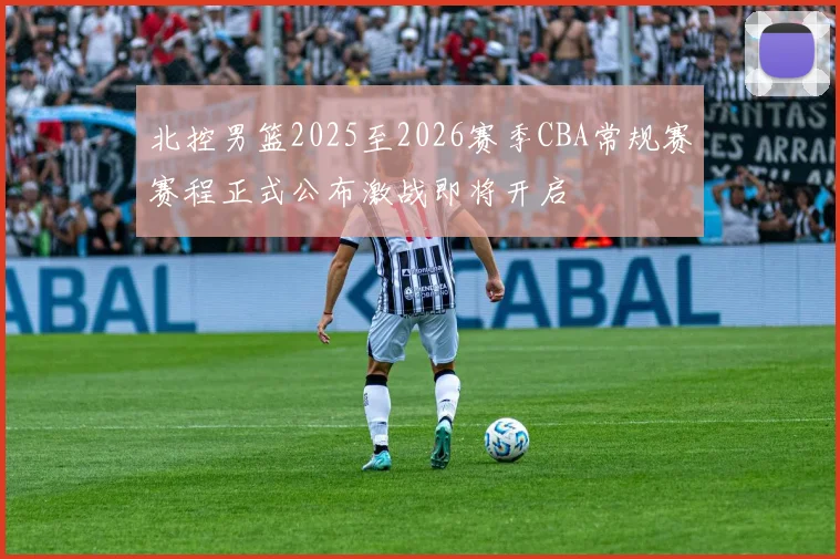 北控男篮2025至2026赛季CBA常规赛赛程正式公布激战即将开启